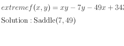 The extreme f(x,y)=xy-7y-49x+343 is Saddle(7,49)